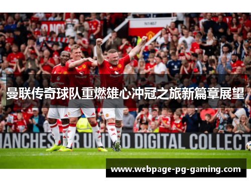 曼联传奇球队重燃雄心冲冠之旅新篇章展望