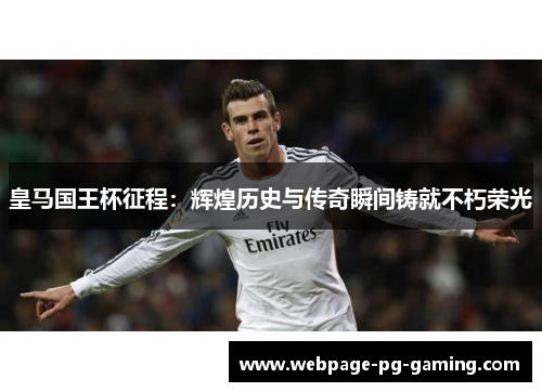 皇马国王杯征程：辉煌历史与传奇瞬间铸就不朽荣光