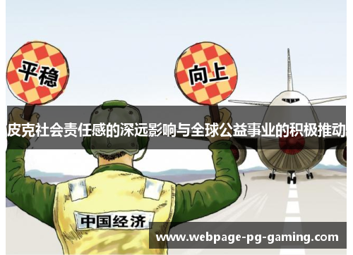 皮克社会责任感的深远影响与全球公益事业的积极推动