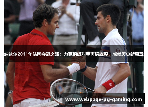 纳达尔2011年法网夺冠之路：力克顶级对手再续辉煌，成就历史新篇章